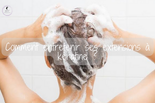 Comment entretenir ses extensions à kératine ?