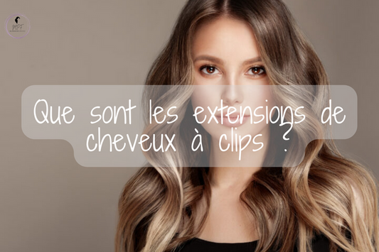 Que sont les extensions de cheveux à clips ?