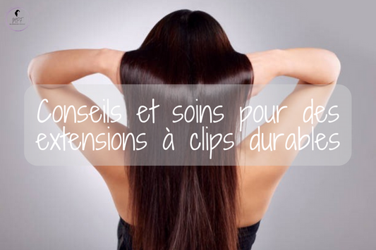 Conseils et soins pour des extensions à clips durables