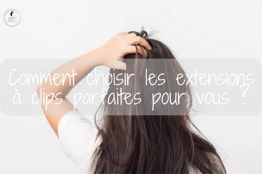 Comment choisir les extensions à clips parfaites pour vous ?