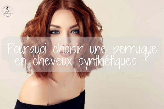 Pourquoi choisir une perruque en cheveux synthétiques ?