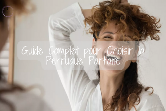 Guide Complet pour choisir la perruque parfaite