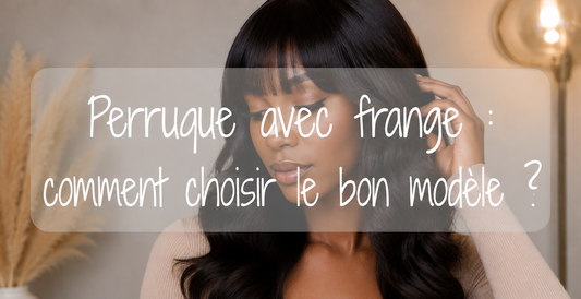 Perruque avec frange : comment choisir le bon modèle ?