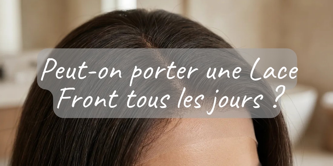 Peut-on porter une Lace Front tous les jours ?