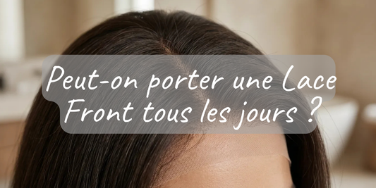 Peut-on porter une Lace Front tous les jours ?